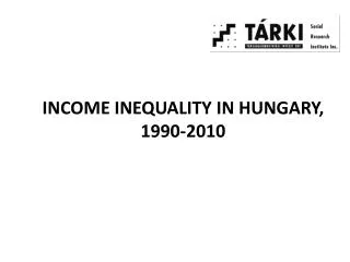 I NCOME I NEQUALITY IN HUNGARY , 1990-2010