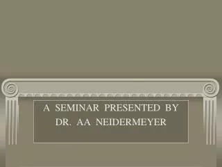 A SEMINAR PRESENTED BY DR. AA NEIDERMEYER