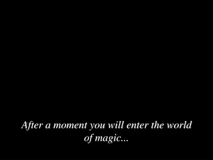 after a moment you will enter the world of magic