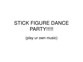 STICK FIGURE DANCE PARTY!!!!!