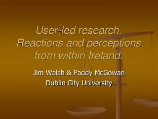 User-led research. Reactions and perceptions from within Ireland.