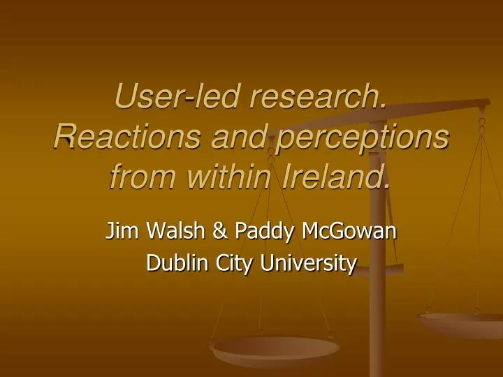 user led research reactions and perceptions from within ireland