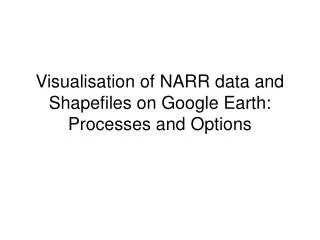 Visualisation of NARR data and Shapefiles on Google Earth: Processes and Options