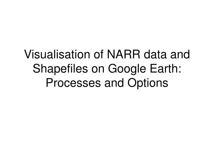 visualisation of narr data and shapefiles on google earth processes and options