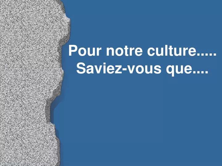 pour notre culture saviez vous que