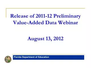 Release of 2011-12 Preliminary Value-Added Data Webinar August 13, 2012