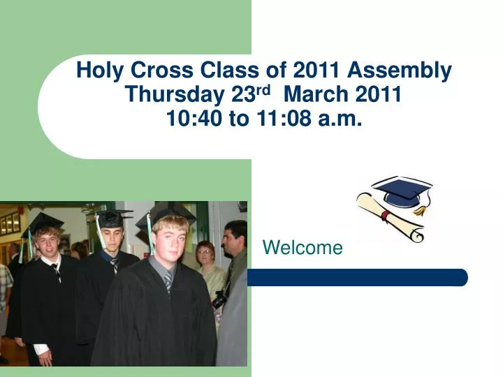holy cross class of 2011 assembly thursday 23 rd march 2011 10 40 to 11 08 a m