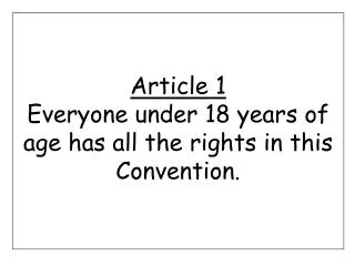 Article 1 Everyone under 18 years of age has all the rights in this Convention.
