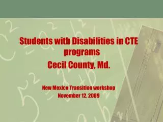 Students with Disabilities in CTE programs Cecil County, Md. New Mexico Transition workshop