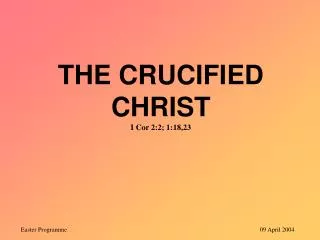 THE CRUCIFIED CHRIST I Cor 2:2; 1:18,23