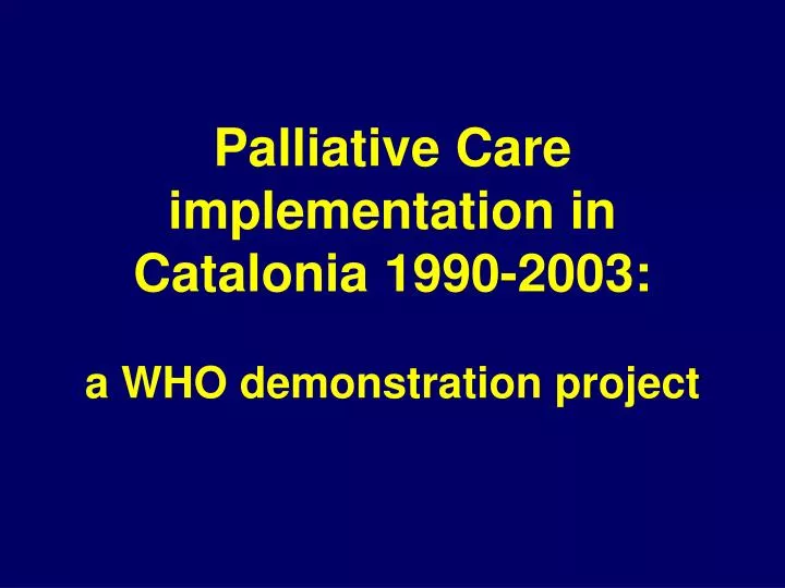 palliative care implementation in catalonia 1990 2003 a who demonstration project