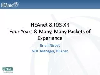 HEAnet &amp; IOS-XR Four Years &amp; Many, Many Packets of Experience