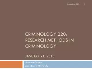CRIMINOLOGY 220: RESEARCH METHODS IN CRIMINOLOGY JANUARY 21, 2013