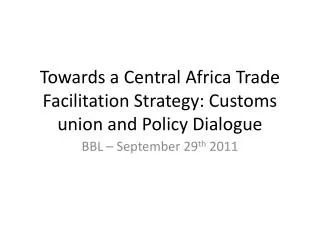 Towards a Central Africa Trade Facilitation Strategy: Customs union and Policy Dialogue