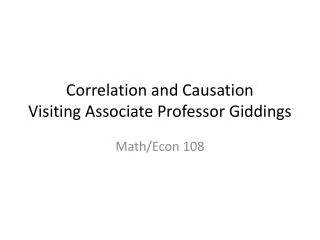 Correlation and Causation Visiting Associate Professor Giddings