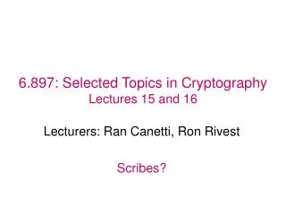 6.897: Selected Topics in Cryptography Lectures 15 and 16