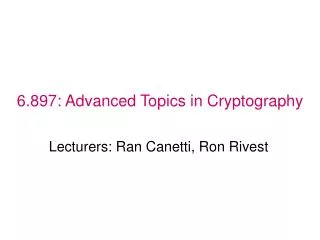 6.897: Advanced Topics in Cryptography
