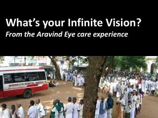 What’s your Infinite Vision? From the Aravind Eye care experience