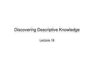 Discovering Descriptive Knowledge