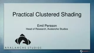 Practical Clustered Shading Emil Persson Head of Research, Avalanche Studios