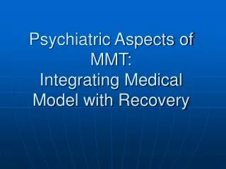 Psychiatric Aspects of MMT: Integrating Medical Model with Recovery