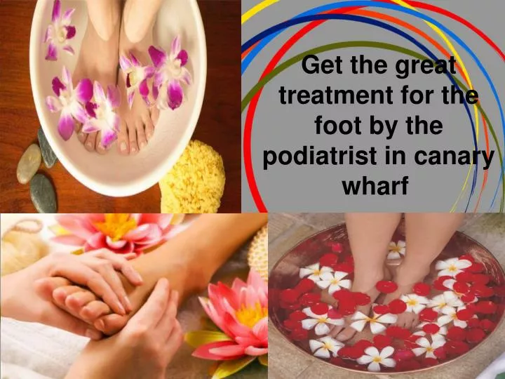 get the great treatment for the foot by the podiatrist in canary wharf