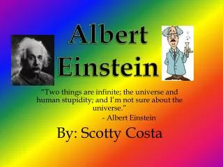 “Two things are infinite; the universe and human stupidity; and I’m not sure about the universe.”