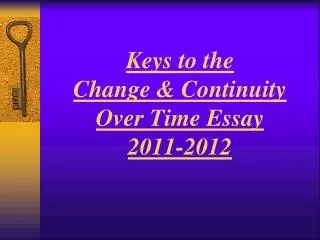 Keys to the Change &amp; Continuity Over Time Essay 2011-2012