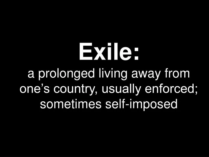 exile a prolonged living away from one s country usually enforced sometimes self imposed