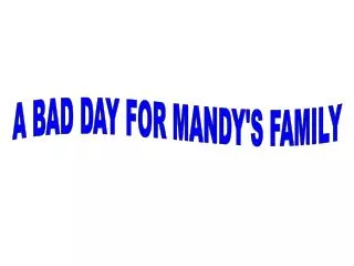 A BAD DAY FOR MANDY'S FAMILY