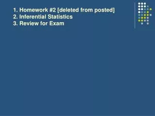 1. Homework #2 [deleted from posted] 2. Inferential Statistics 3. Review for Exam