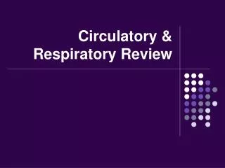 Circulatory &amp; Respiratory Review
