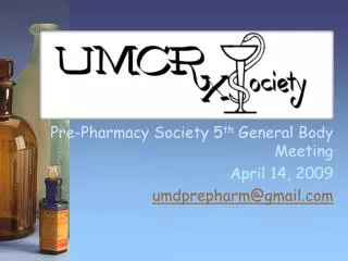 Pre-Pharmacy Society 5 th General Body Meeting April 14, 2009 umdprepharm@gmail.com