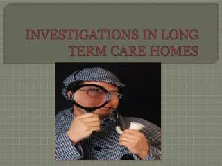 INVESTIGATIONS IN LONG TERM CARE HOMES
