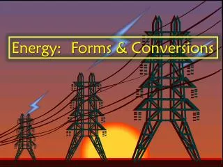 Energy : Forms &amp; Conversions