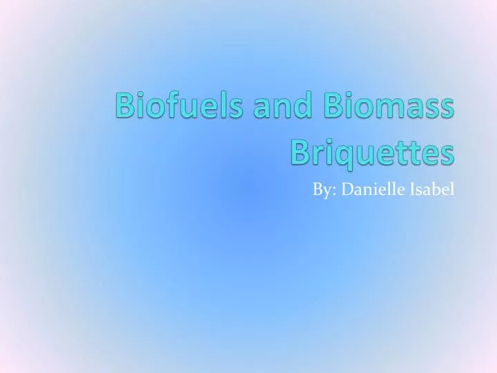 biofuels and b iomass b riquettes