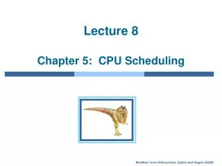Lecture 8 Chapter 5: CPU Scheduling