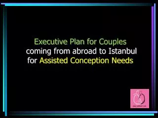 Executive Plan for Couples coming from abroad to Istanbul for Assisted Conception Needs