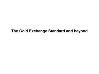 The Gold Exchange Standard and beyond