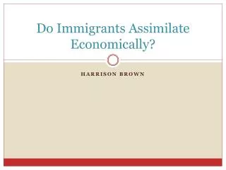 Do Immigrants Assimilate Economically?