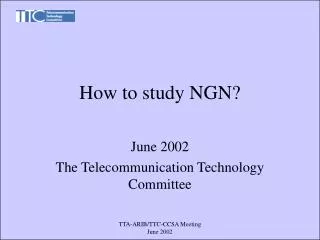 How to study NGN?
