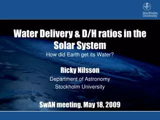 Water Delivery &amp; D/H ratios in the Solar System How did Earth get its Water?
