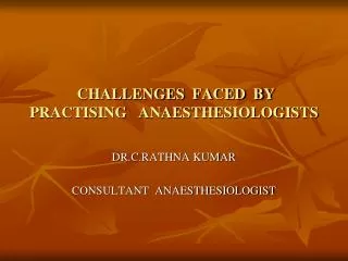 CHALLENGES FACED BY PRACTISING ANAESTHESIOLOGISTS