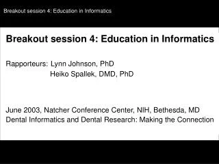 Breakout session 4: Education in Informatics Rapporteurs: Lynn Johnson, PhD