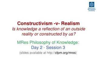 Constructivism -v- Realism Is knowledge a reflection of an outside reality or constructed by us?