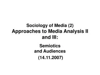 Sociology of Media (2) Approaches to Media Analysis II and III: