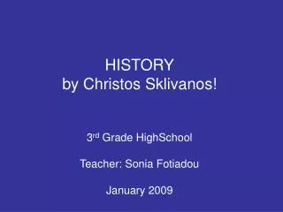 HISTORY by Christos Sklivanos! 3 rd Grade HighSchool Teacher: Sonia Fotiadou January 2009