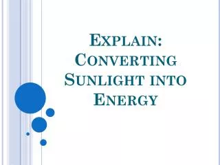 Explain: Converting Sunlight into Energy