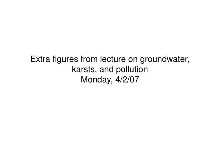 extra figures from lecture on groundwater karsts and pollution monday 4 2 07