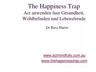 The Happiness Trap Act anwenden fuer Gesundheit , Wohlbefinden und Lebensfreude Dr Russ Harris